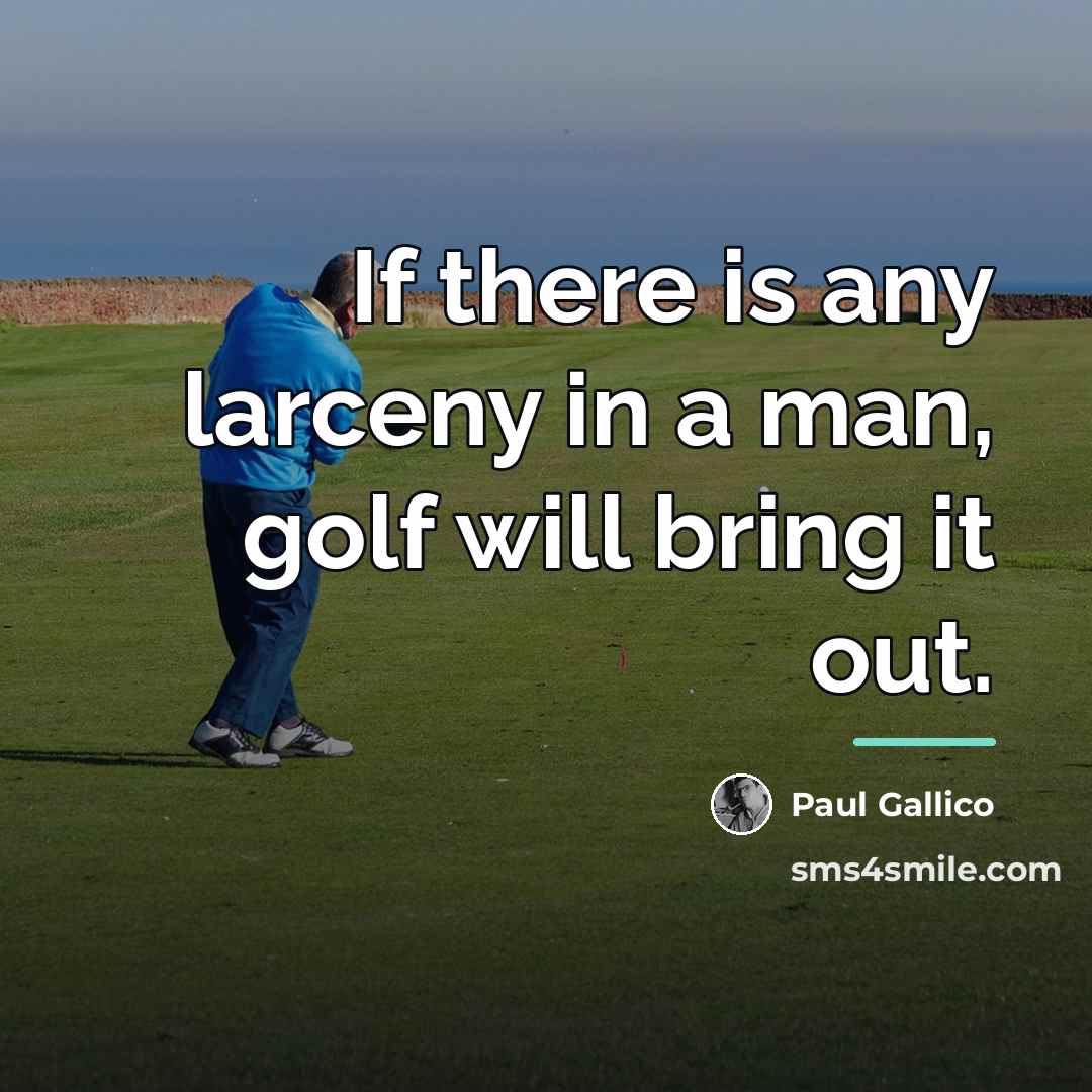 “If there is any larceny in a man, golf will…” quote by Paul Gallico