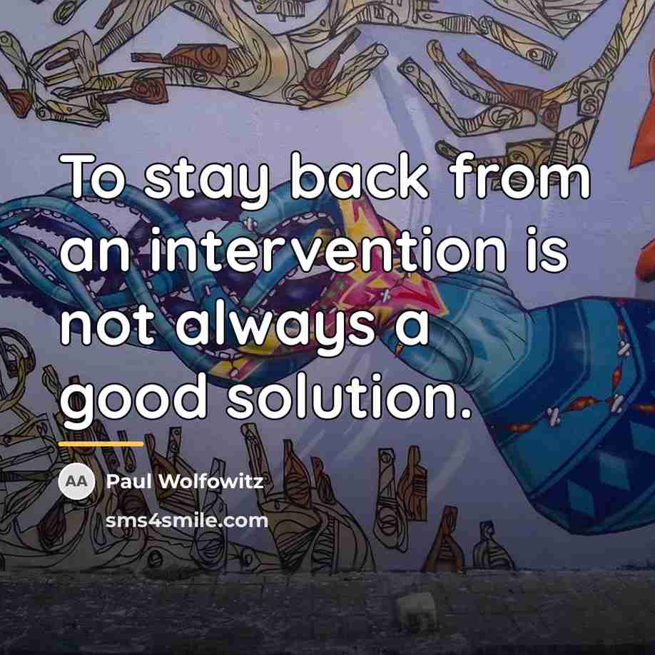 “To stay back from an intervention is not always a…” quote by Paul Wolfowitz