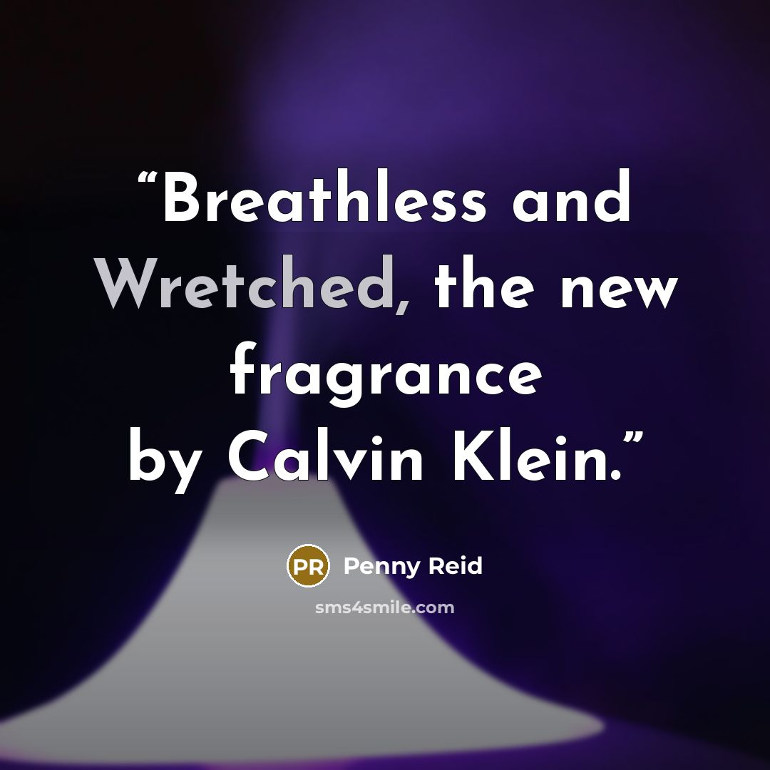 “Breathless and Wretched, the new fragrance by Calvin Klein.” quote by Penny Reid