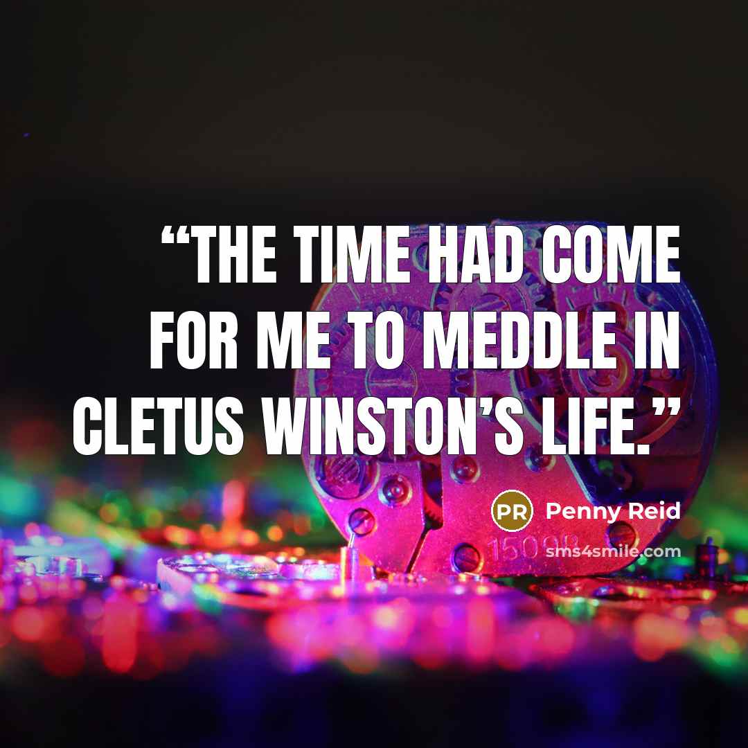 “The time had come for me to meddle in Cletus Winston’s life.” quote by Penny Reid
