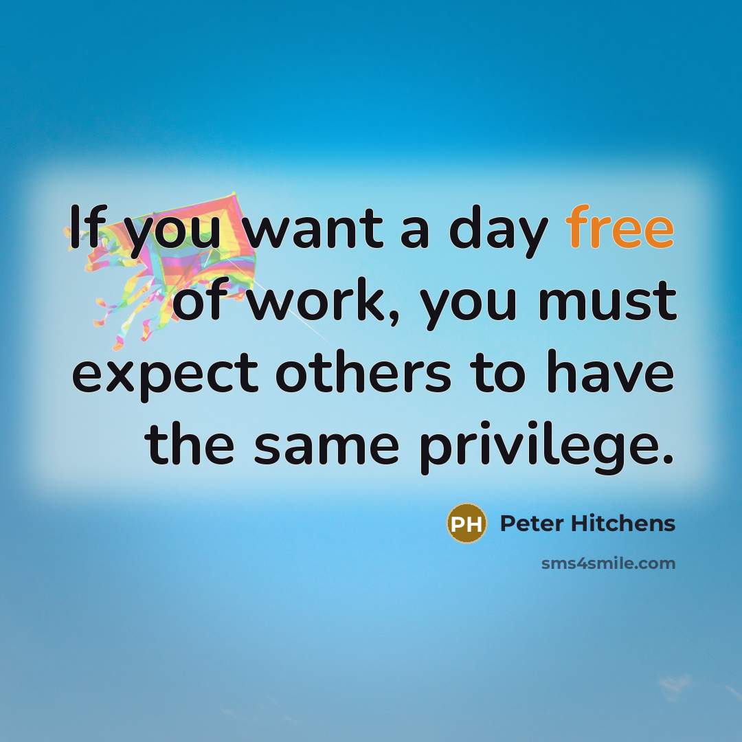 “If you want a day free of work, you must…” quote by Peter Hitchens
