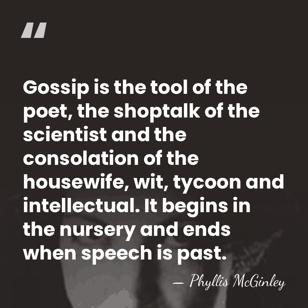 Gossip is the tool of the poet, the shoptalk of the scientist&hellip; - Phyllis McGinley