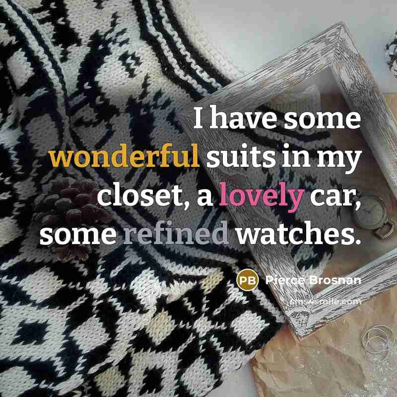 “I have some wonderful suits in my closet, a lovely…” quote by Pierce Brosnan
