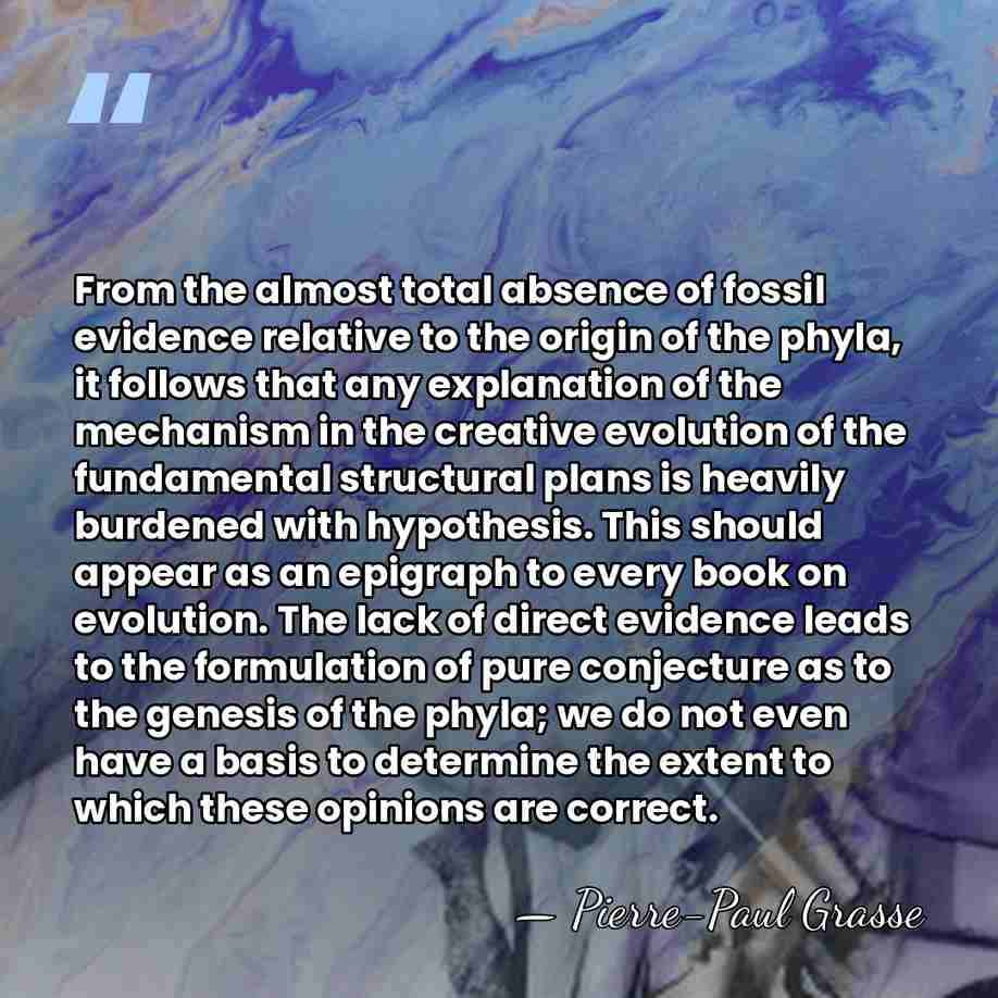 From the almost total absence of fossil evidence relative to the origin&hellip; - Pierre-Paul Grasse