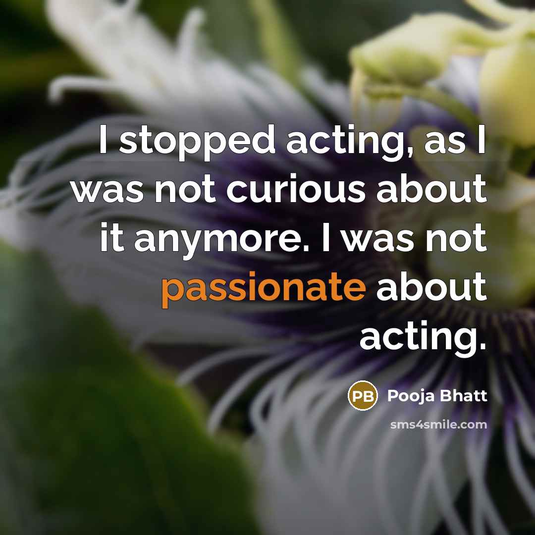 “I stopped acting, as I was not curious about it…” quote by Pooja Bhatt