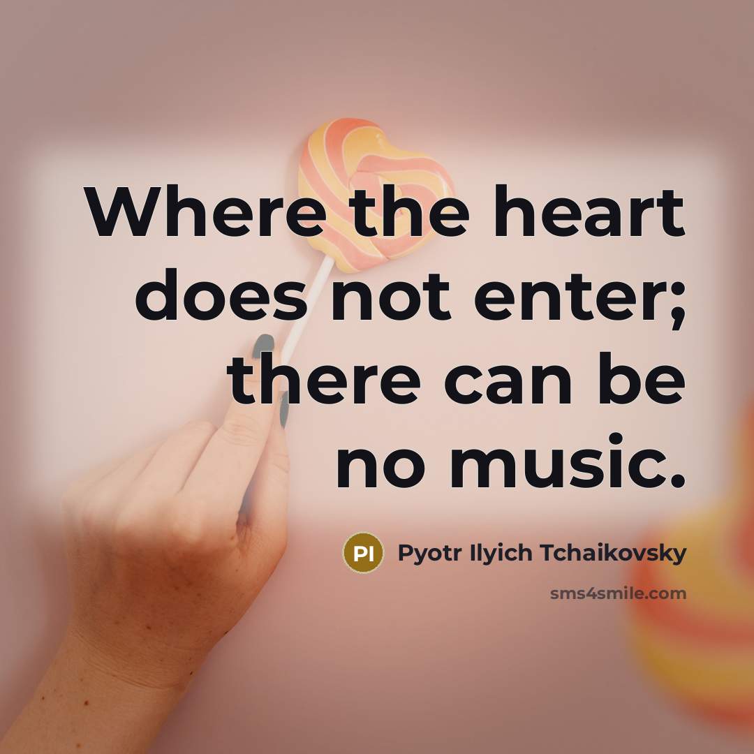 “Where the heart does not enter; there can be no…” quote by Pyotr Ilyich Tchaikovsky