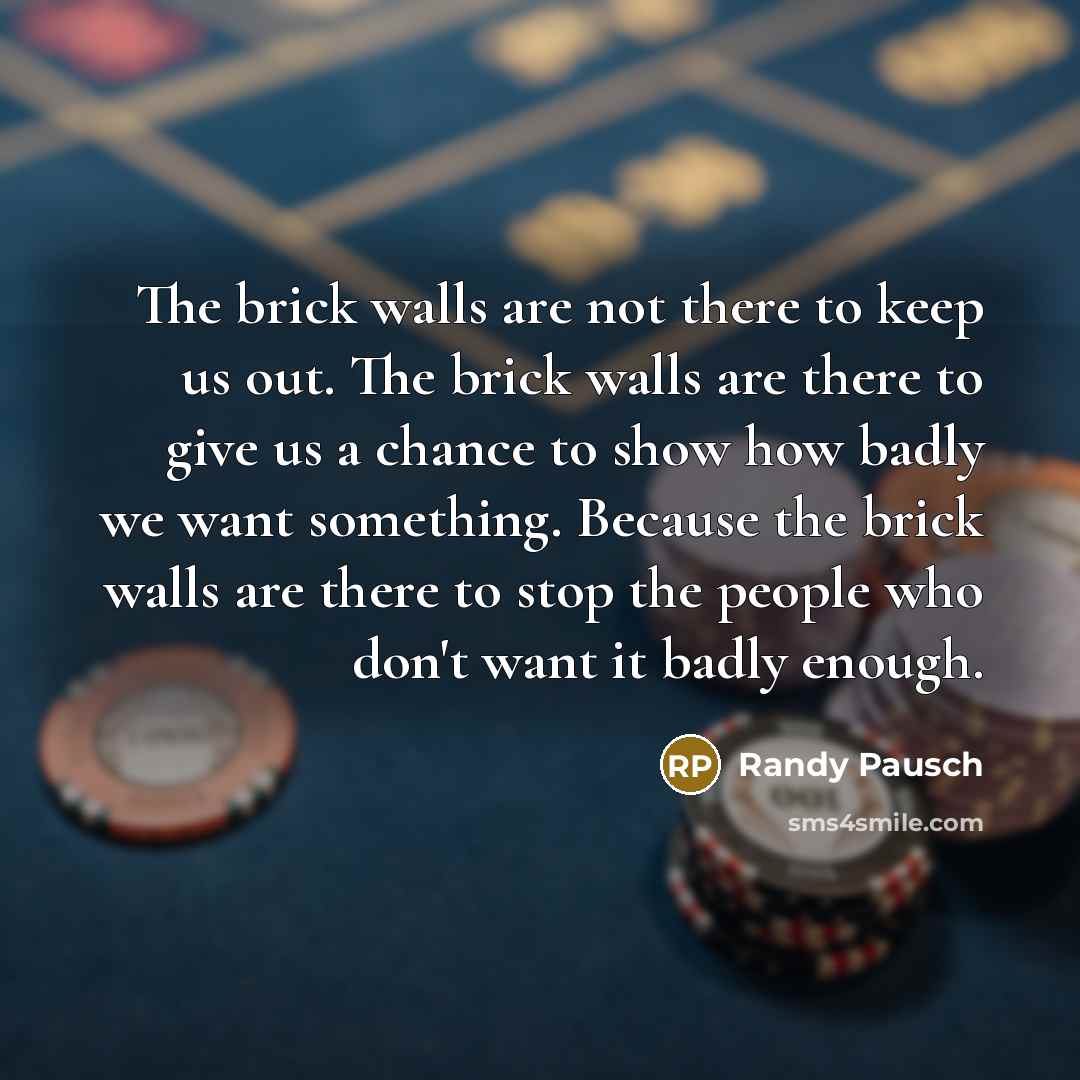 “The brick walls are not there to keep us out.…” quote by Randy Pausch