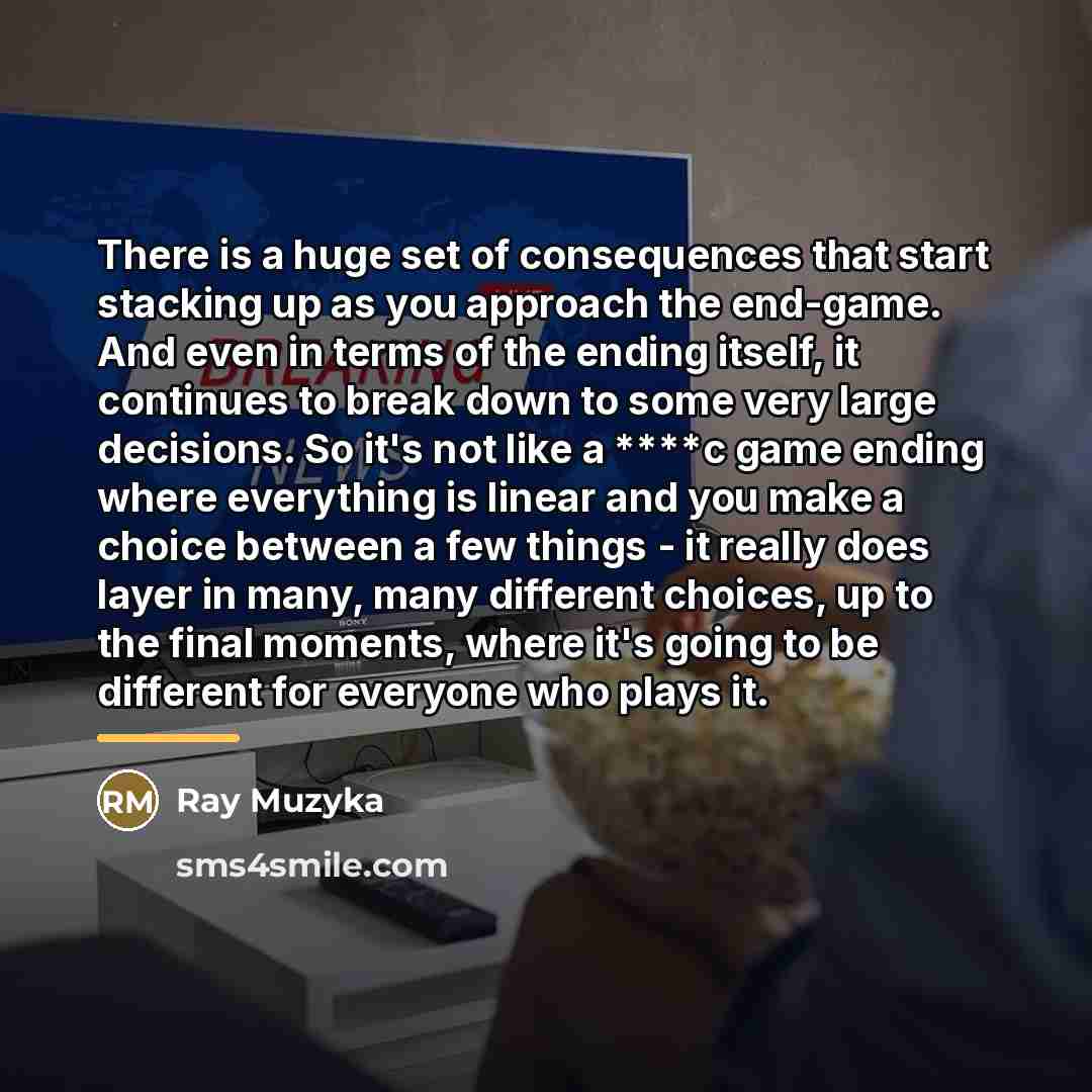 “There is a huge set of consequences that start stacking…” quote by Ray Muzyka