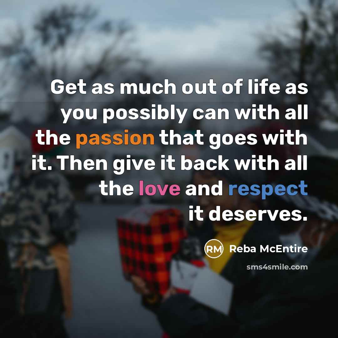 “Get as much out of life as you possibly can…” quote by Reba McEntire