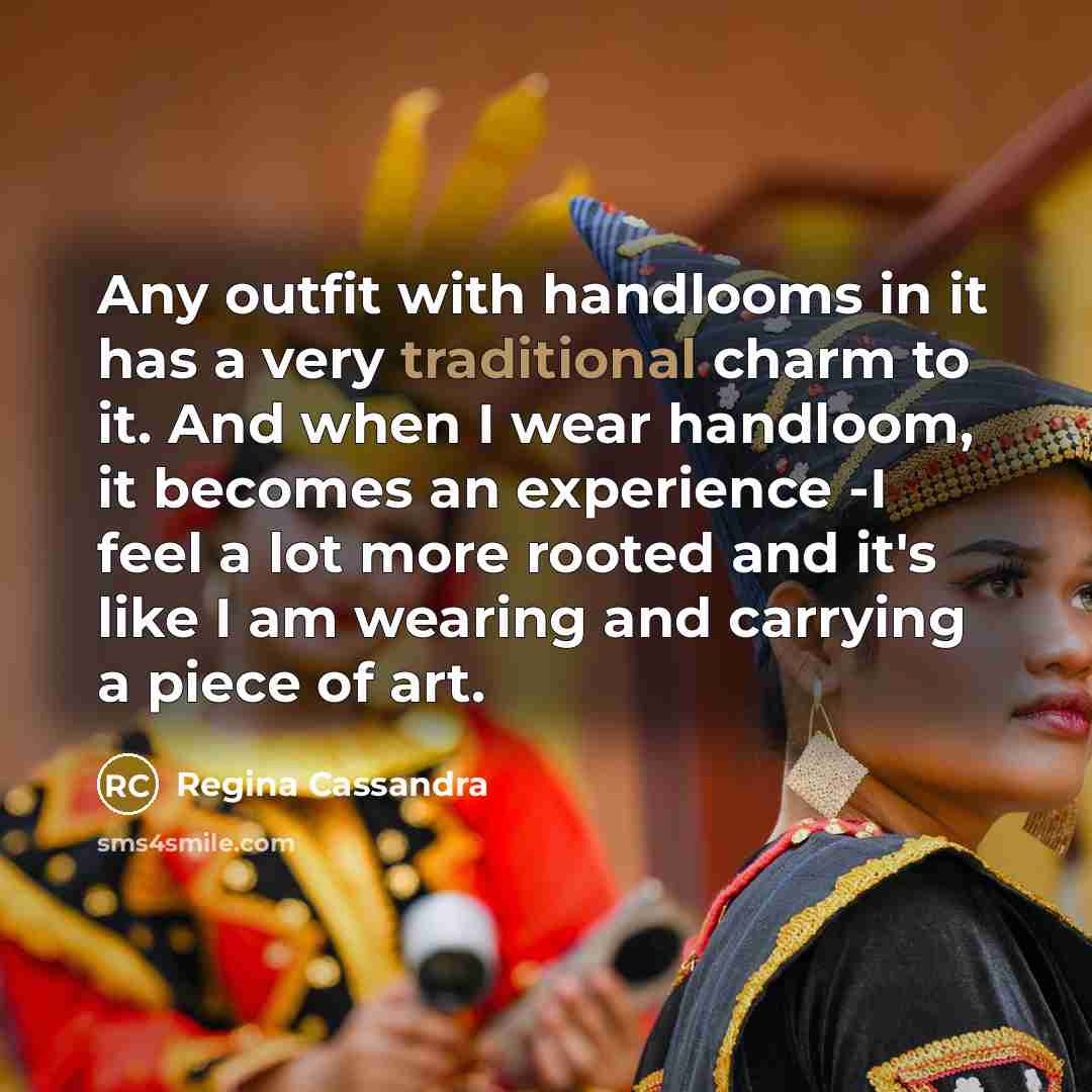 “Any outfit with handlooms in it has a very traditional…” quote by Regina Cassandra