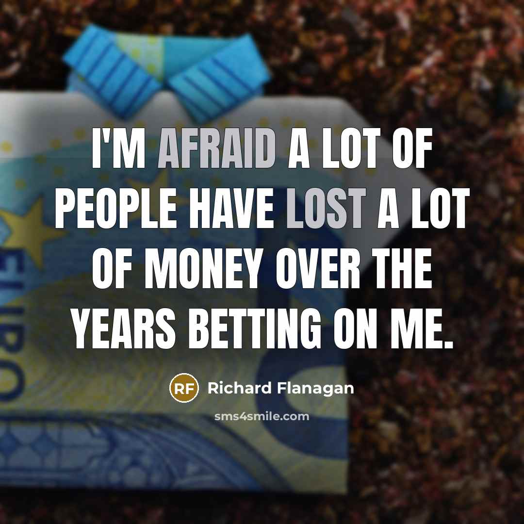 “I'm afraid a lot of people have lost a lot…” quote by Richard Flanagan