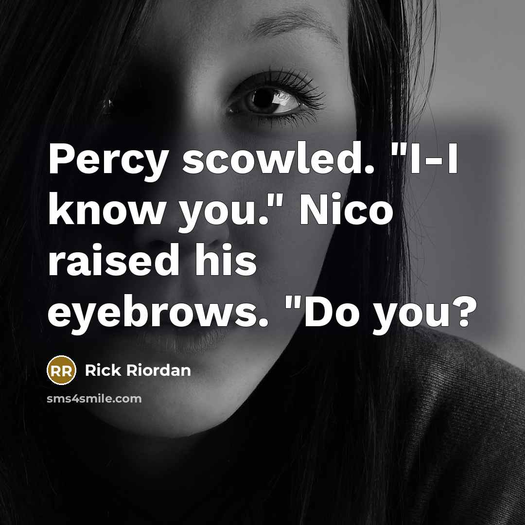 “Percy scowled. "I-I know you." Nico raised his eyebrows. "Do…” quote by Rick Riordan