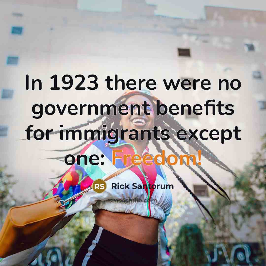 “In 1923 there were no government benefits for immigrants except…” quote by Rick Santorum