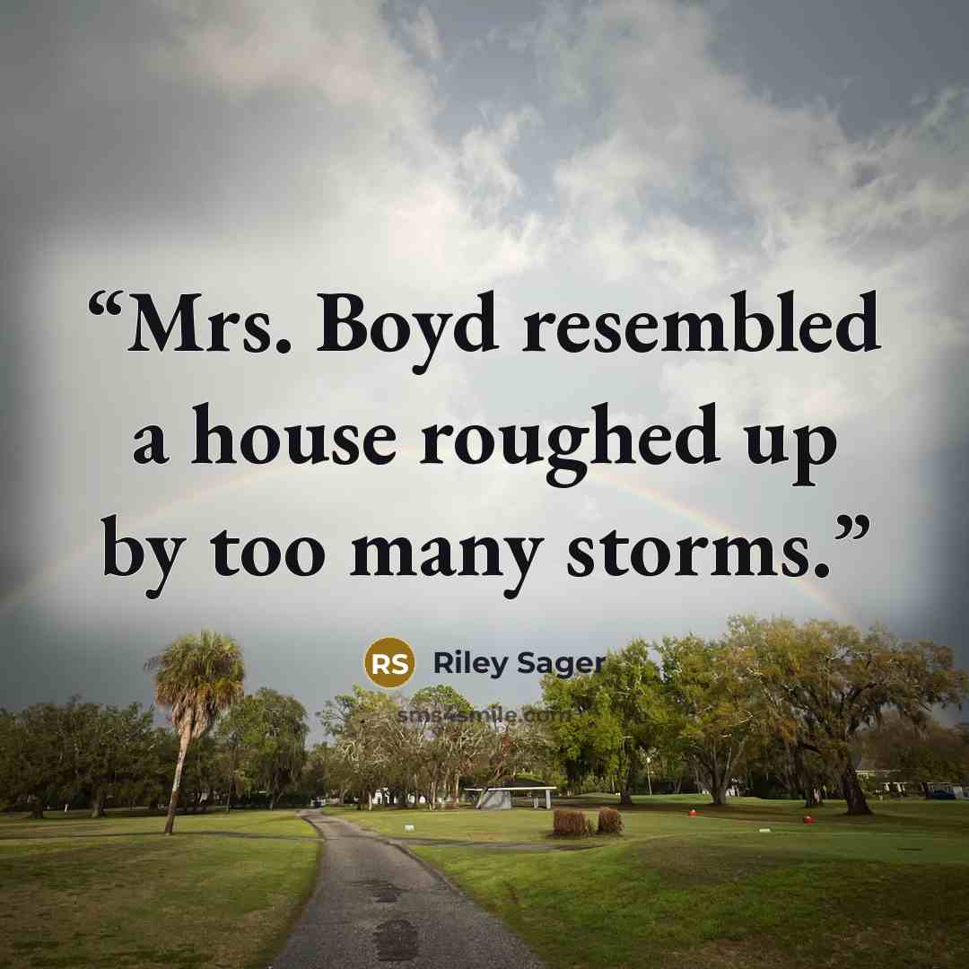“Mrs. Boyd resembled a house roughed up by too many storms.” quote by Riley Sager