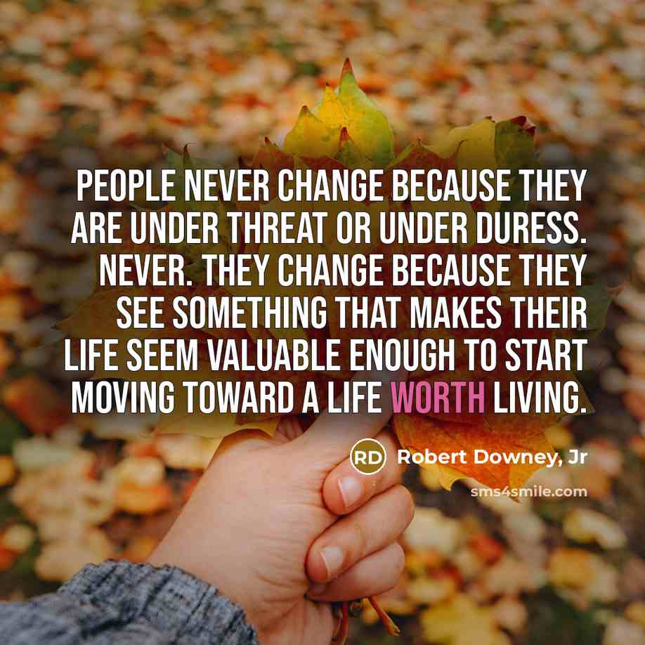“People never change because they are under threat or under…” quote by Robert Downey, Jr