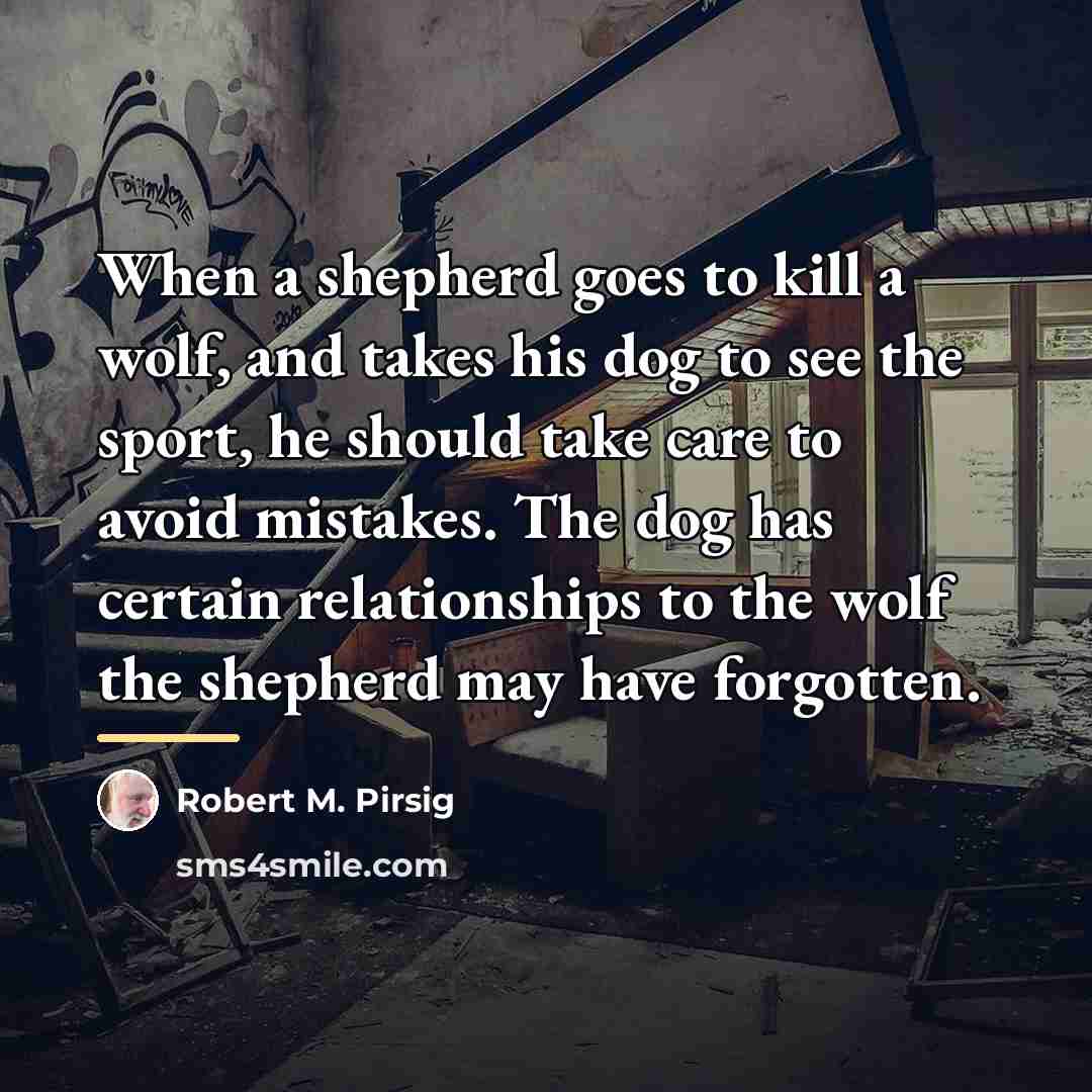 “When a shepherd goes to kill a wolf, and takes…” quote by Robert M. Pirsig
