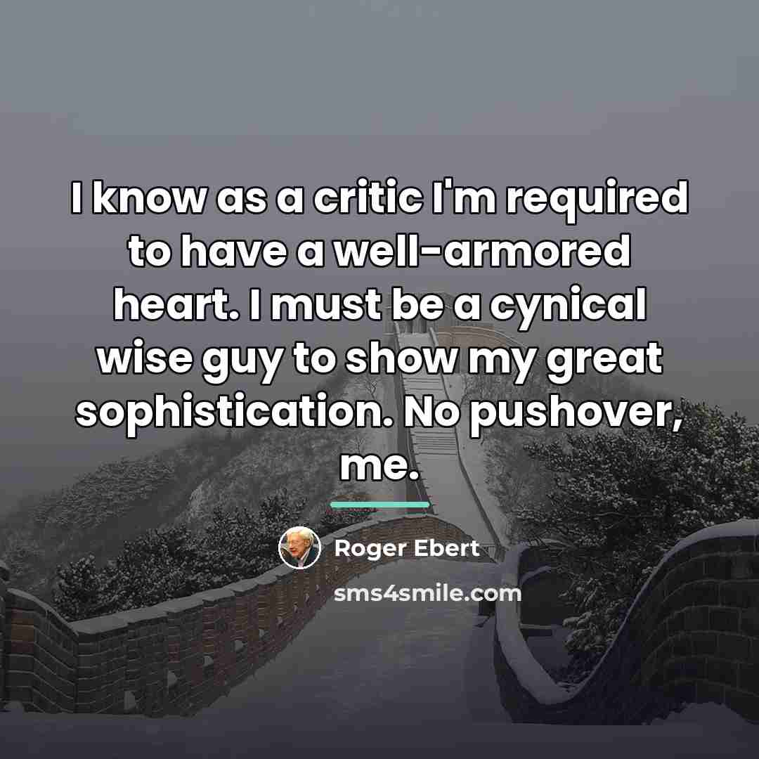 “I know as a critic I'm required to have a…” quote by Roger Ebert