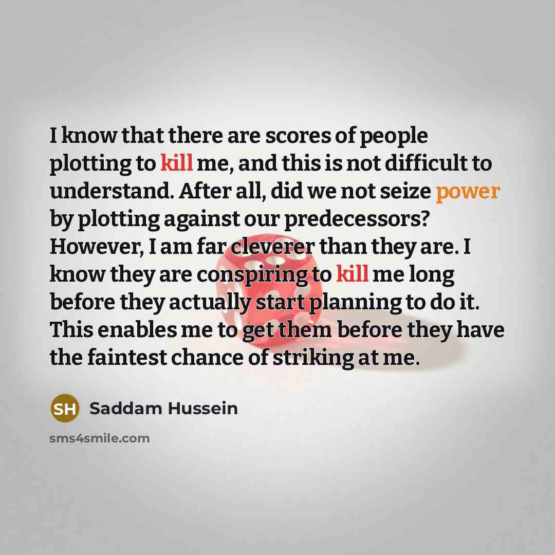 “I know that there are scores of people plotting to…” quote by Saddam Hussein