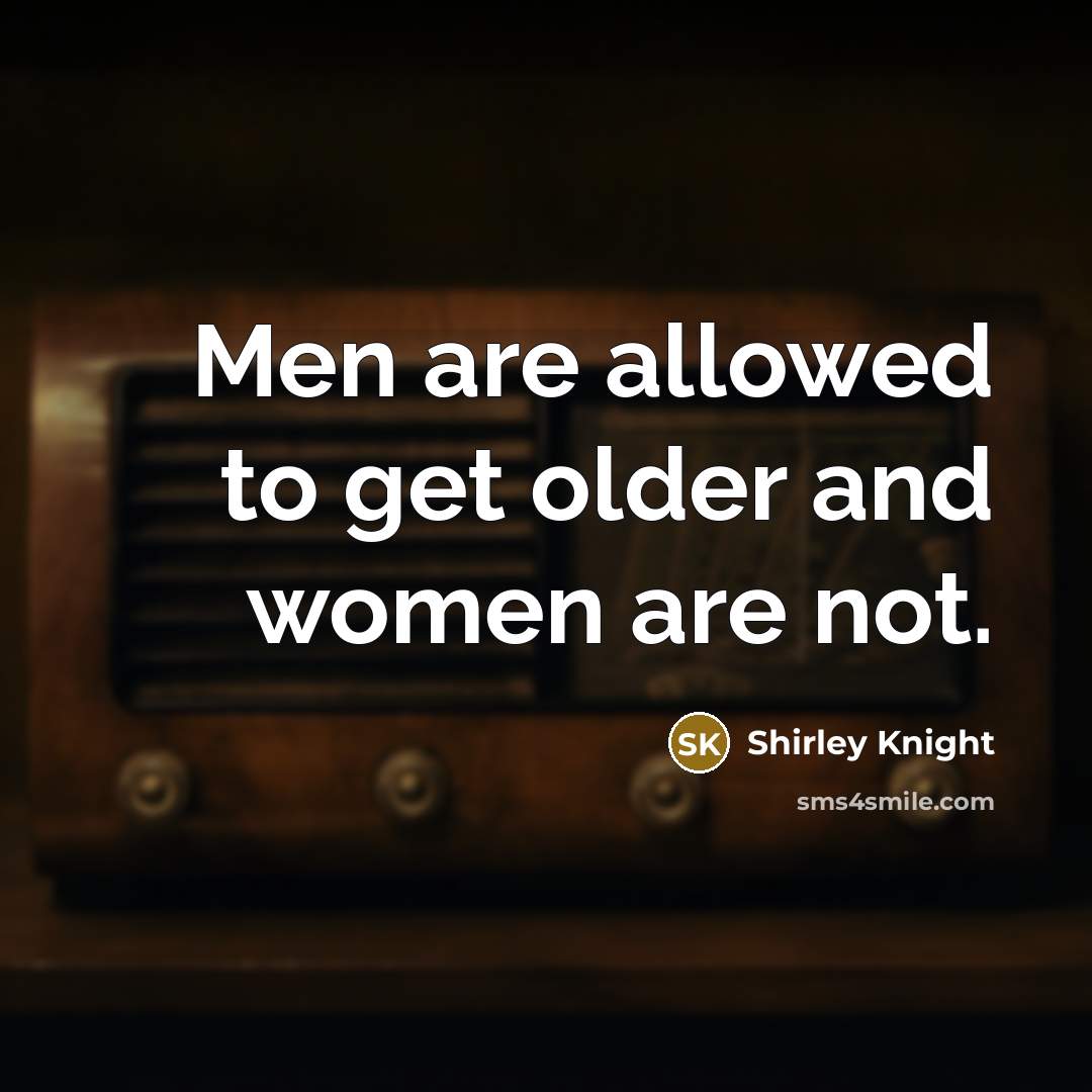 “Men are allowed to get older and women are not.…” quote by Shirley Knight