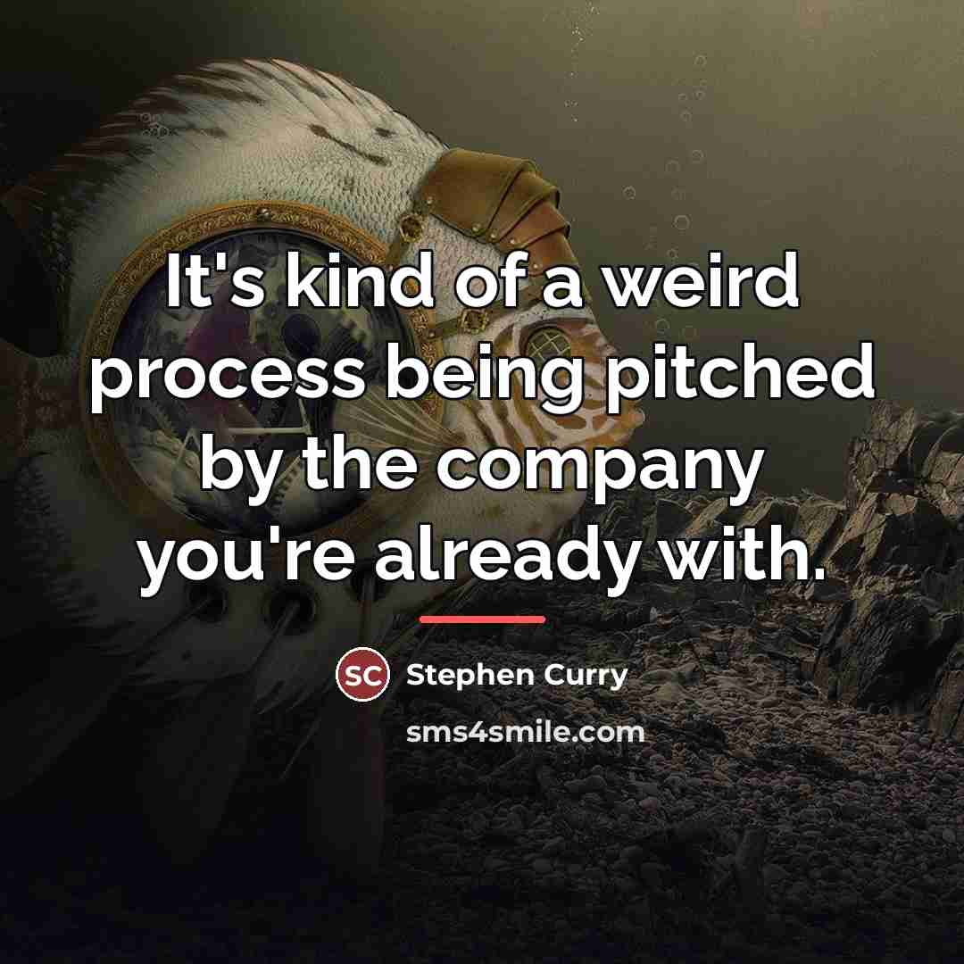 “It's kind of a weird process being pitched by the…” quote by Stephen Curry