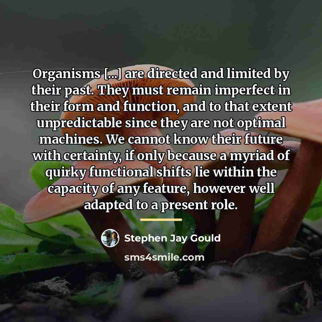 “Organisms [...] are directed and limited by their past. They…” quote by Stephen Jay Gould