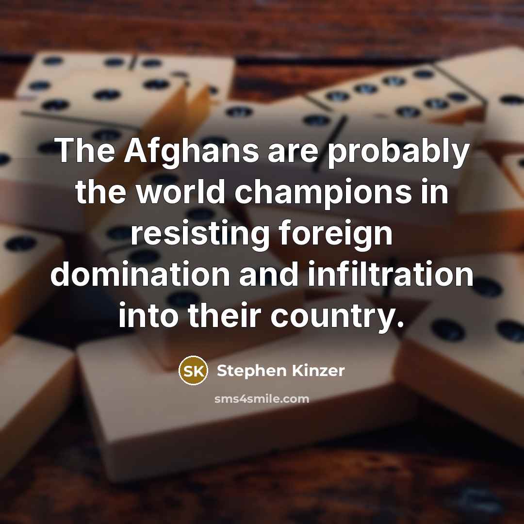 “The Afghans are probably the world champions in resisting foreign…” quote by Stephen Kinzer