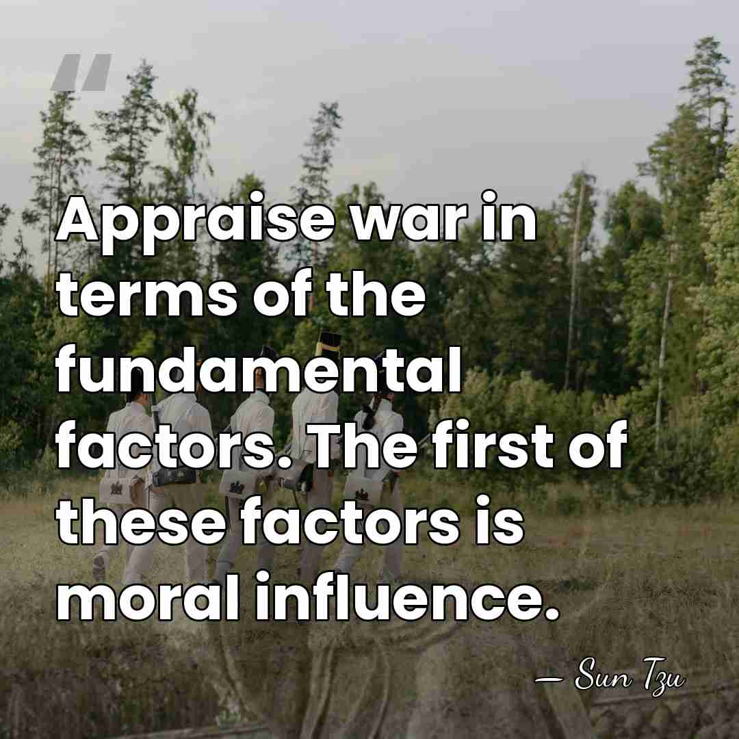 Appraise war in terms of the fundamental factors. The first of these&hellip; - Sun Tzu