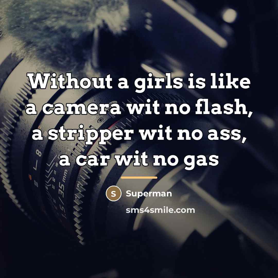 “Without a girls is like a camera wit no flash,…” quote by Superman