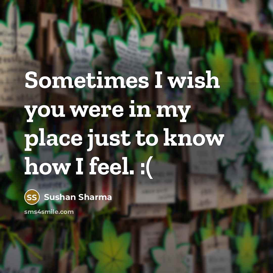 “Sometimes I wish you were in my place just to…” quote by Sushan Sharma