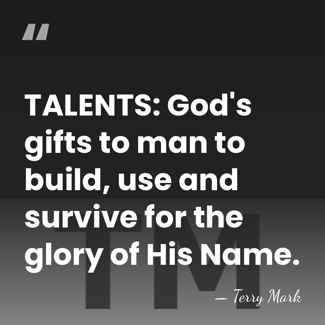 TALENTS: God's gifts to man to build, use and survive for the&hellip; - Terry Mark