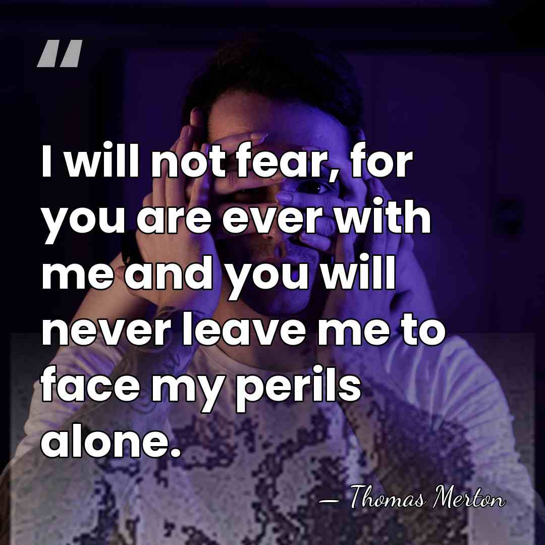 I will not fear, for you are ever with me and you&hellip; - Thomas Merton