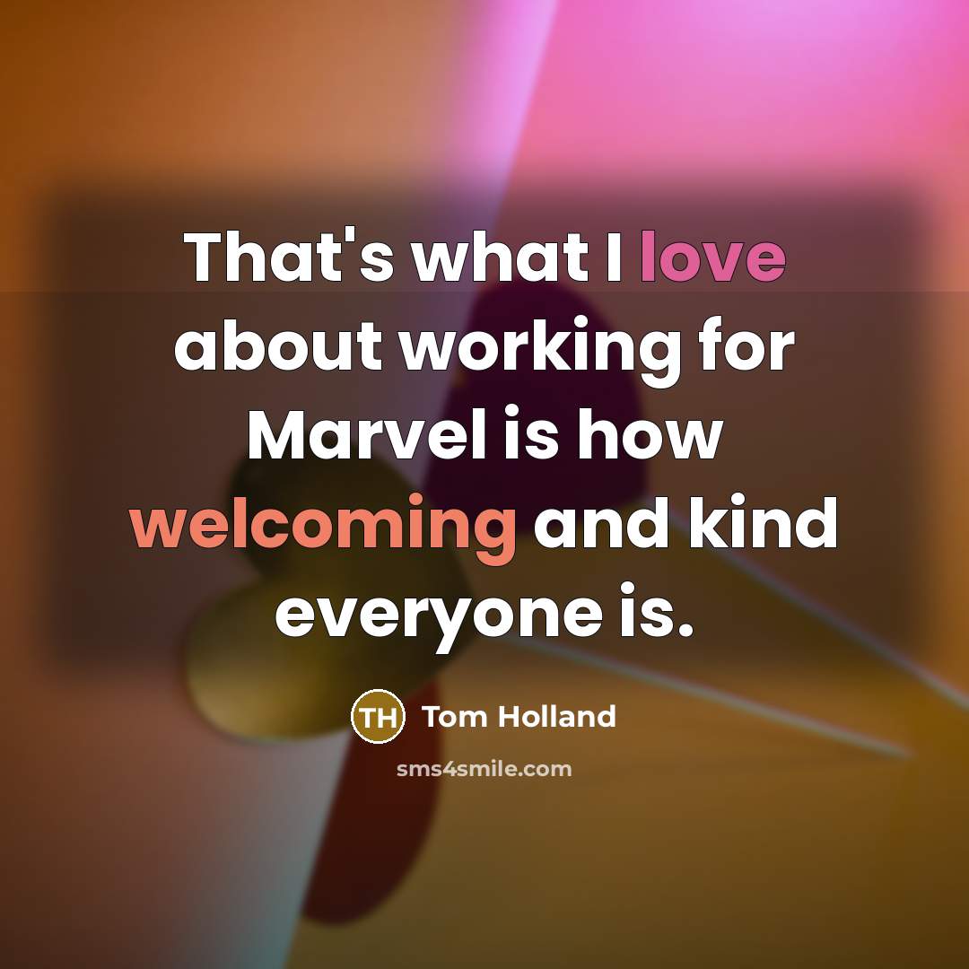 “That's what I love about working for Marvel is how…” quote by Tom Holland
