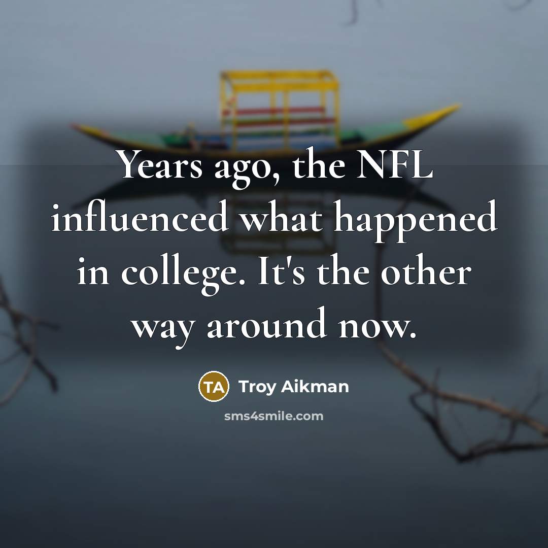 “Years ago, the NFL influenced what happened in college. It's…” quote by Troy Aikman