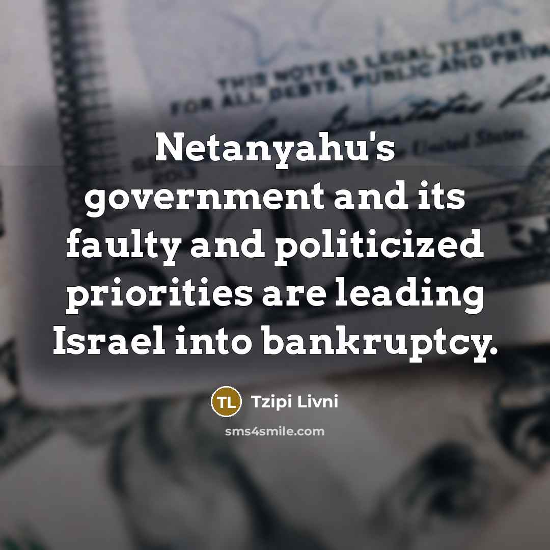 “Netanyahu's government and its faulty and politicized priorities are leading…” quote by Tzipi Livni