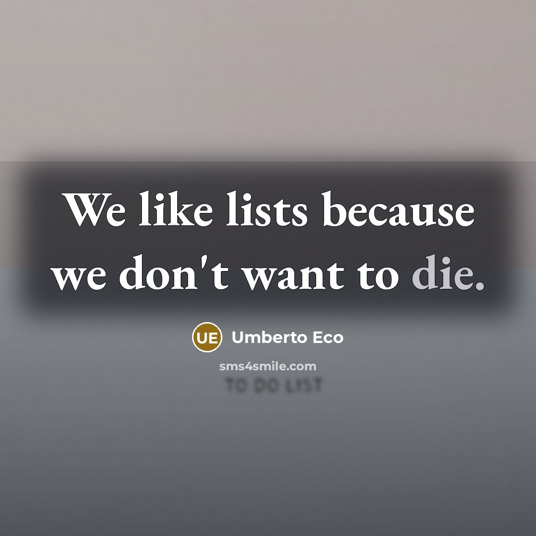 “We like lists because we don't want to die.…” quote by Umberto Eco