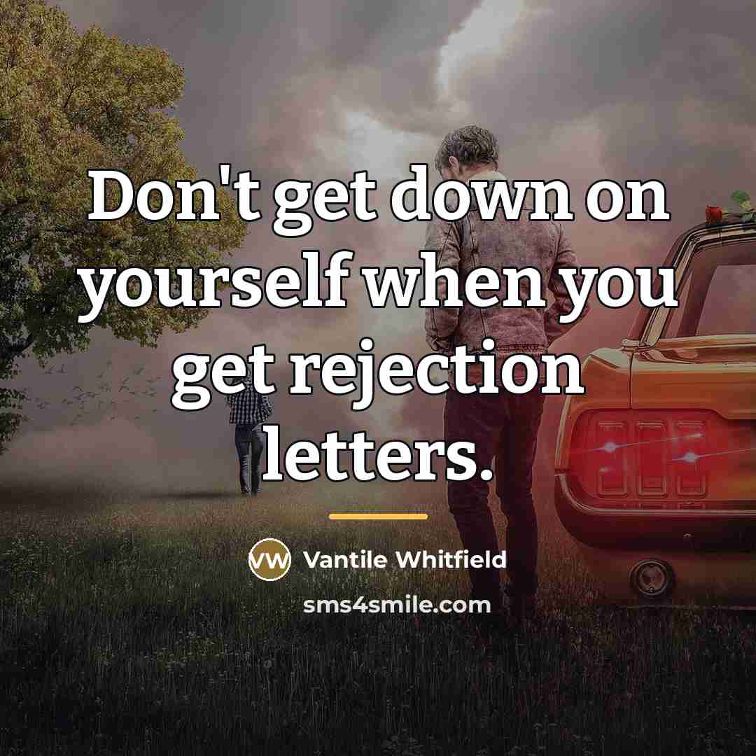 “Don't get down on yourself when you get rejection letters.…” quote by Vantile Whitfield