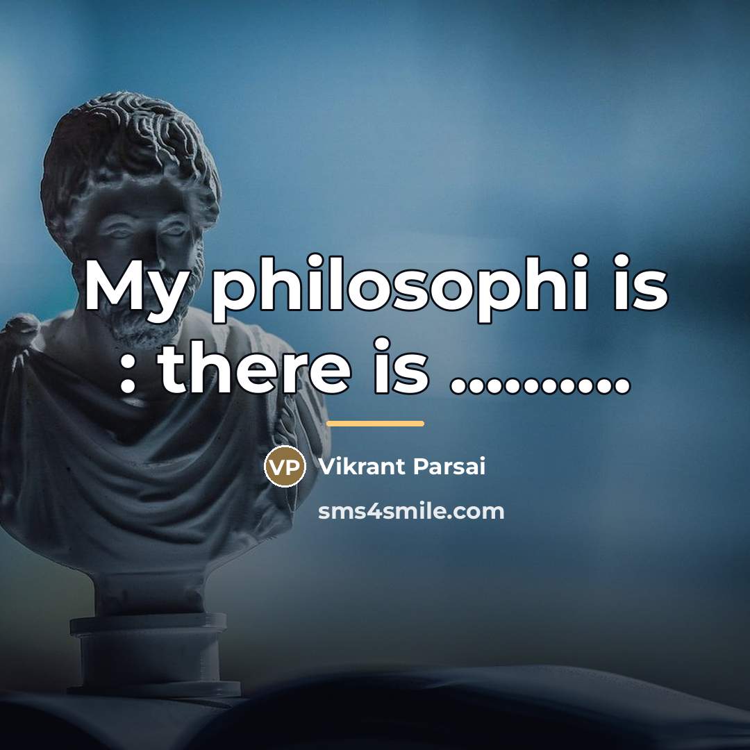 “My philosophi is : there is ..........…” quote by Vikrant Parsai