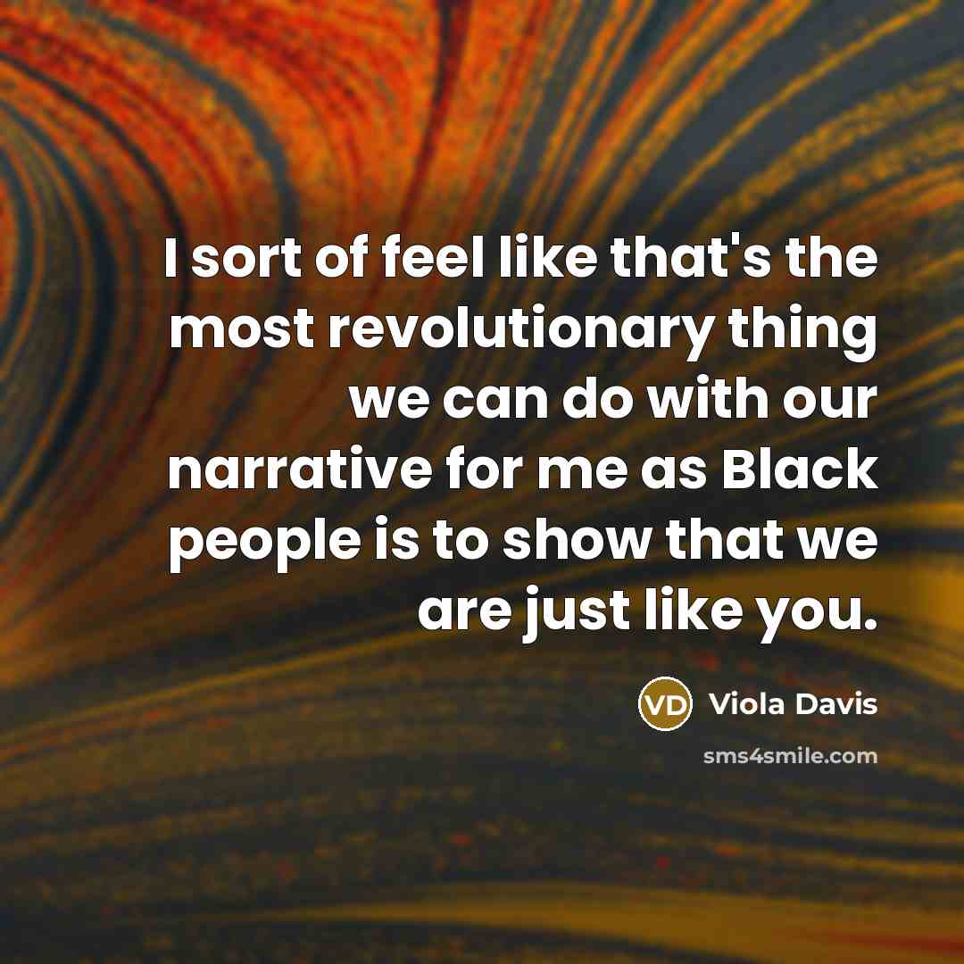 “I sort of feel like that's the most revolutionary thing…” quote by Viola Davis