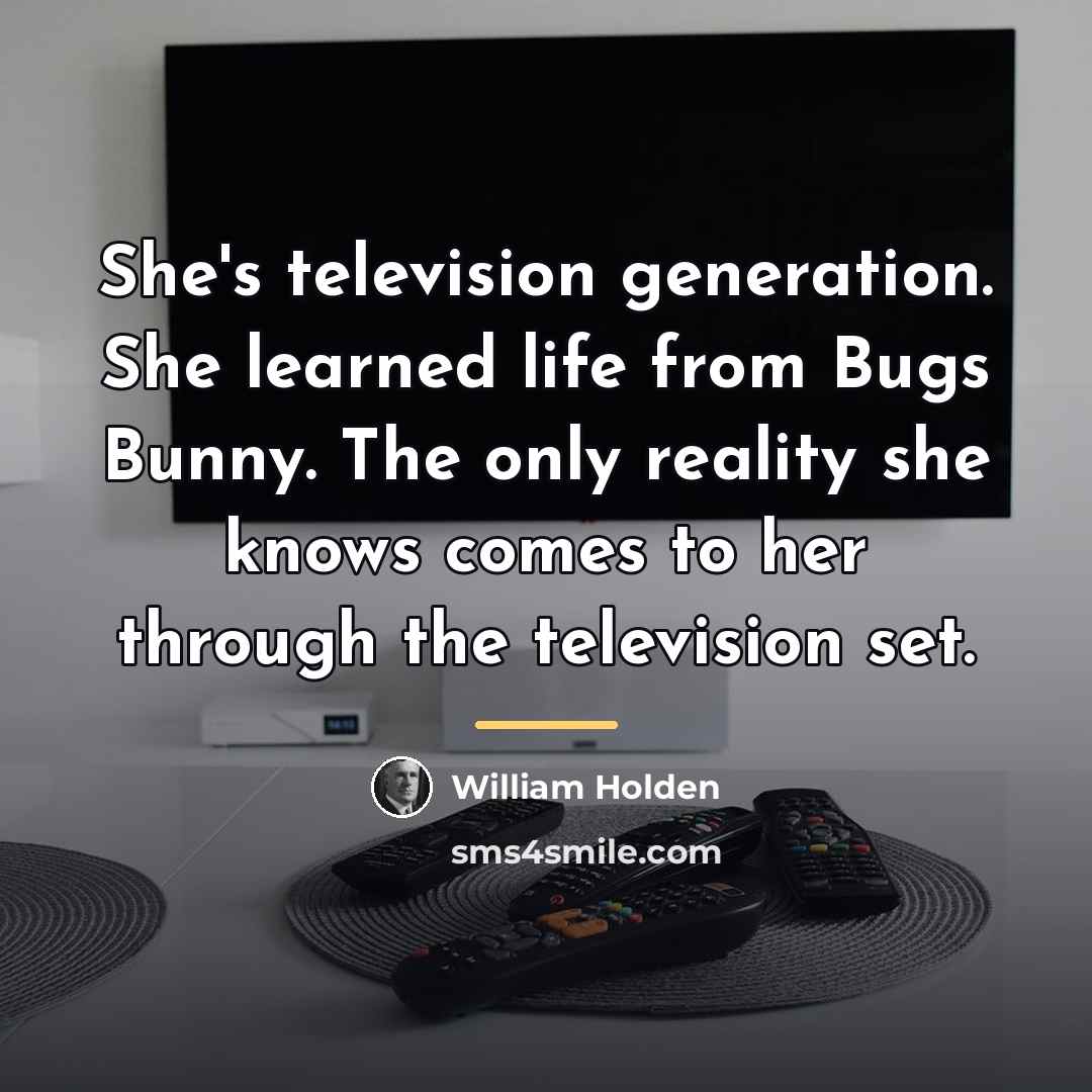 “She's television generation. She learned life from Bugs Bunny. The…” quote by William Holden