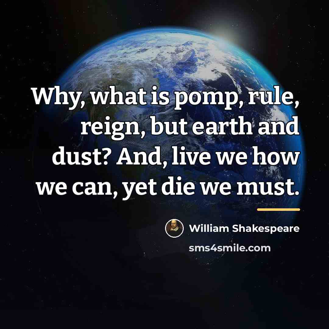 “Why, what is pomp, rule, reign, but earth and dust?…” quote by William Shakespeare