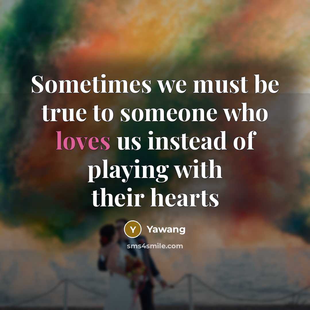 “Sometimes we must be true to someone who loves us instead of playing with their hearts” quote by Yawang