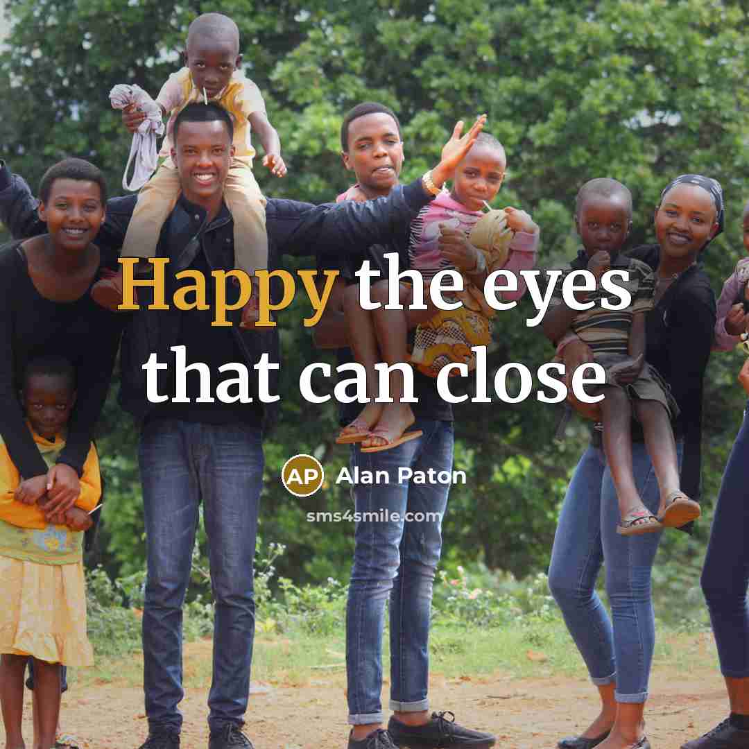 “Happy the eyes that can close…” quote by Alan Paton