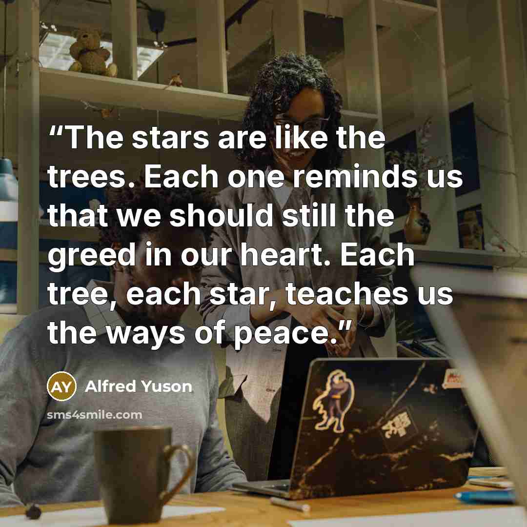 “‎The stars are like the trees. Each one reminds us that we should still the greed in our heart. Each tree, each star, teaches us the ways of peace.” quote by Alfred Yuson