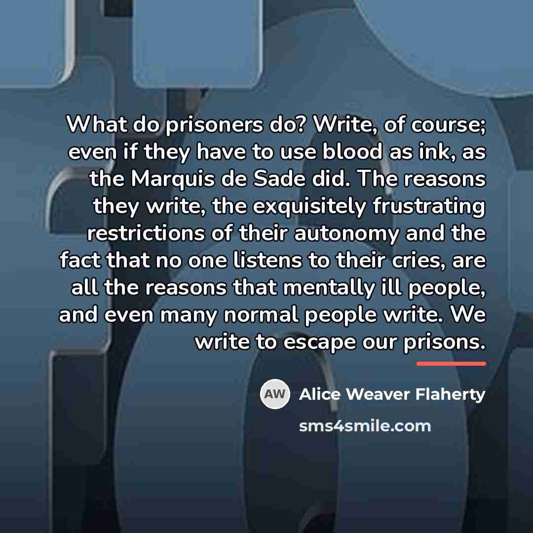 “What do prisoners do? Write, of course; even if they…” quote by Alice Weaver Flaherty