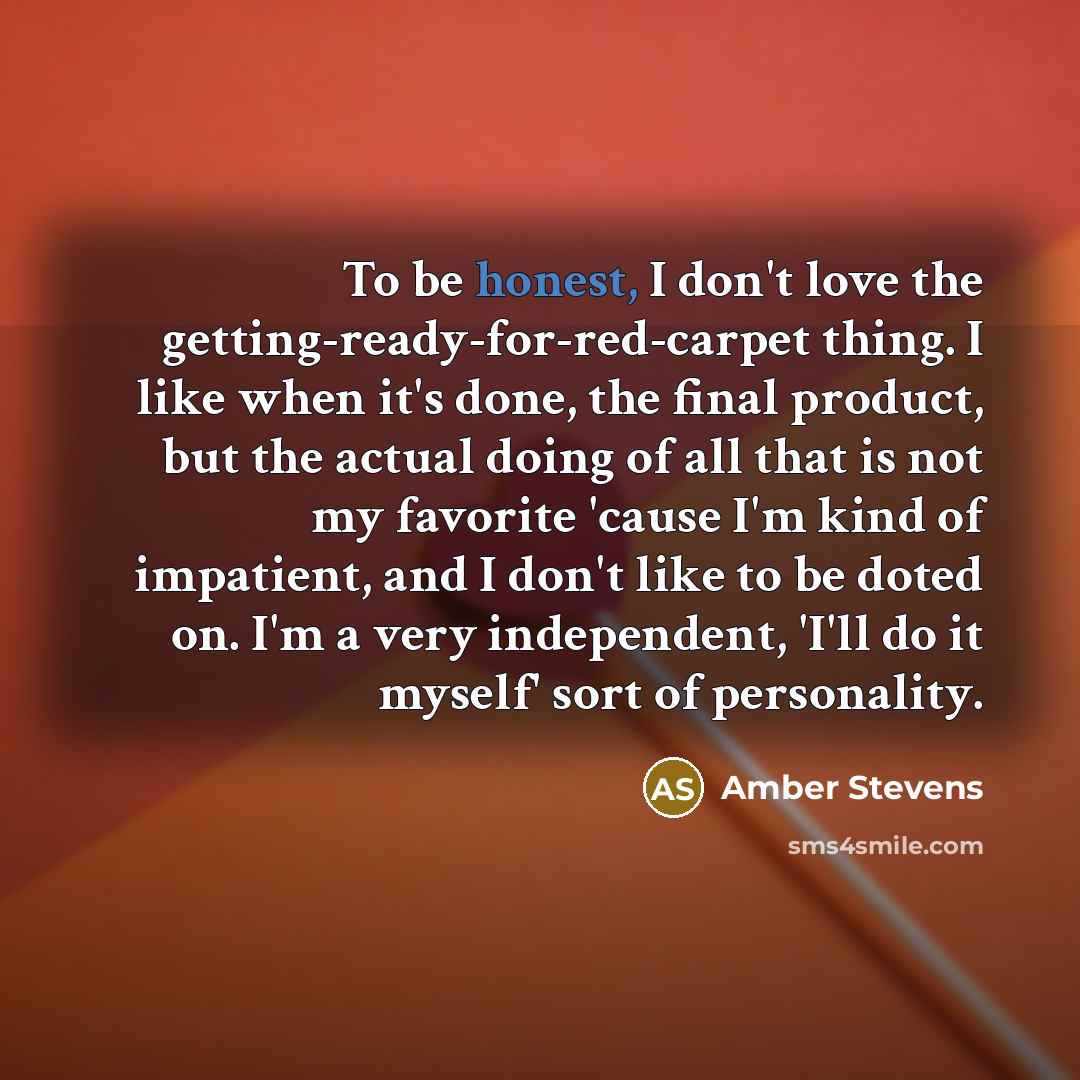 “To be honest, I don't love the getting-ready-for-red-carpet thing. I…” quote by Amber Stevens