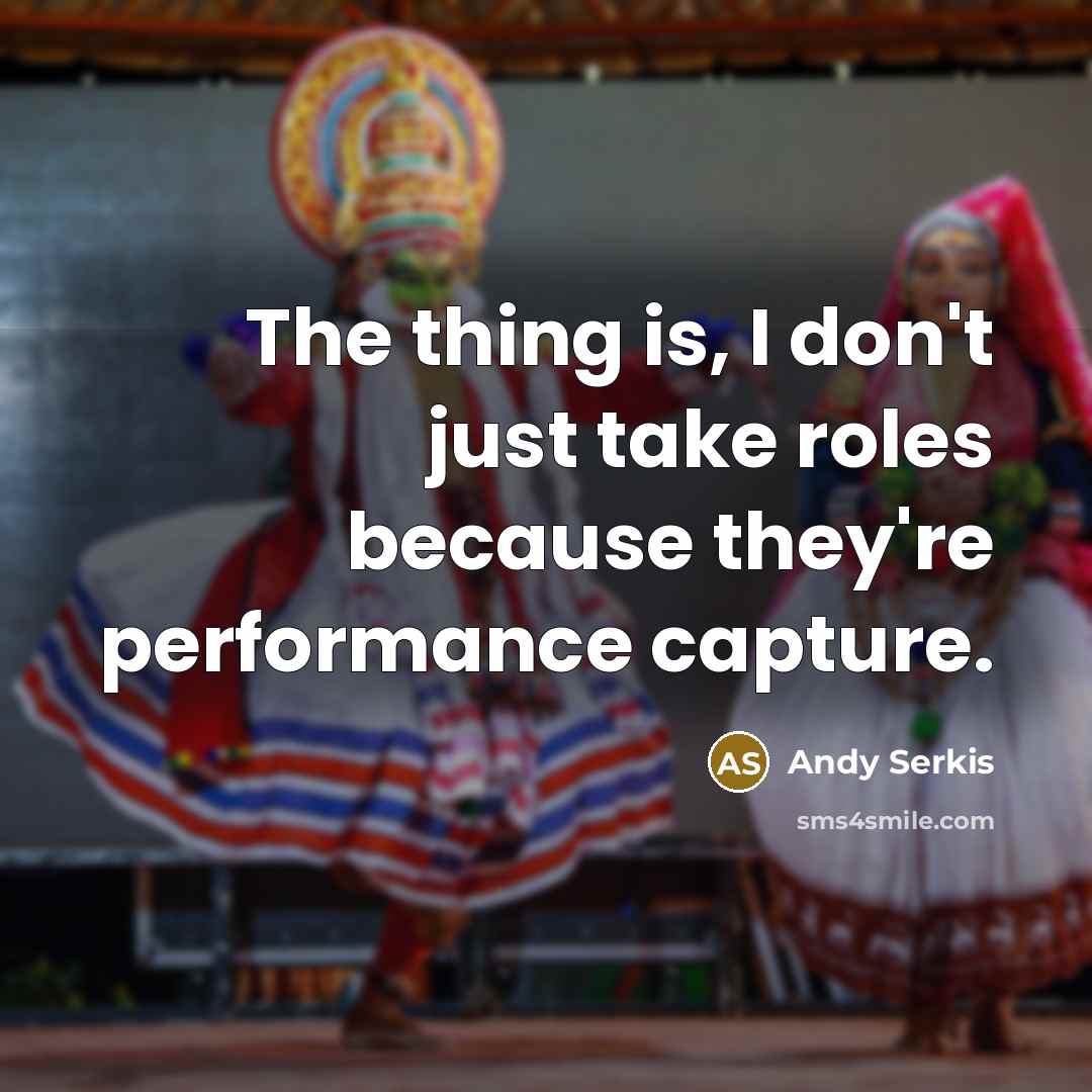 “The thing is, I don't just take roles because they're…” quote by Andy Serkis