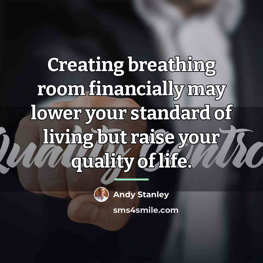 “Creating breathing room financially may lower your standard of living…” quote by Andy Stanley