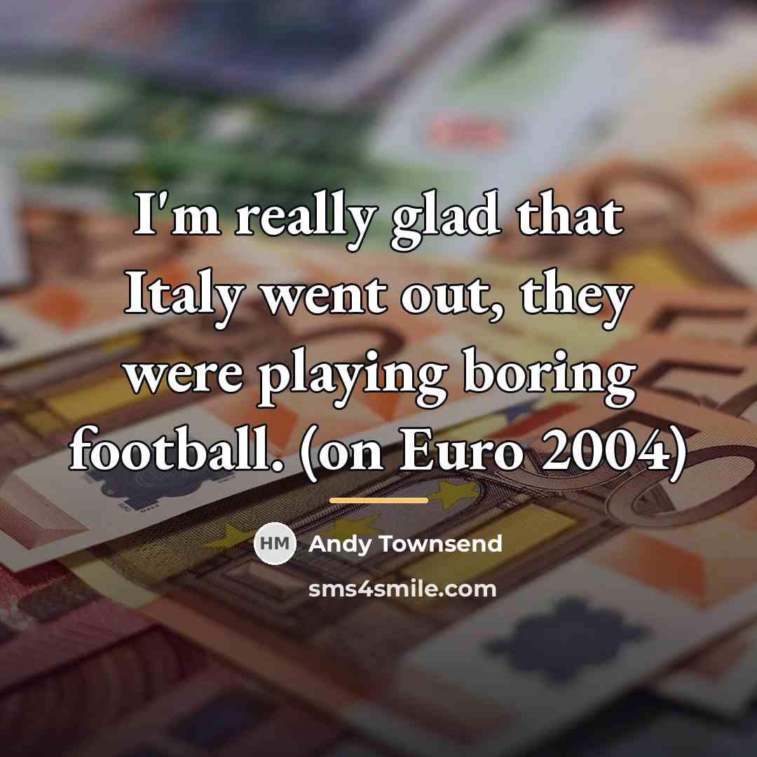 “I'm really glad that Italy went out, they were playing…” quote by Andy Townsend
