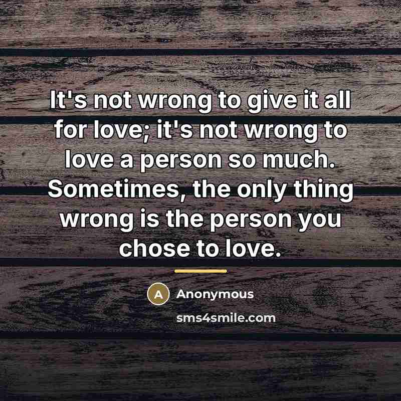 “It's not wrong to give it all for love; it's…” quote by Anonymous