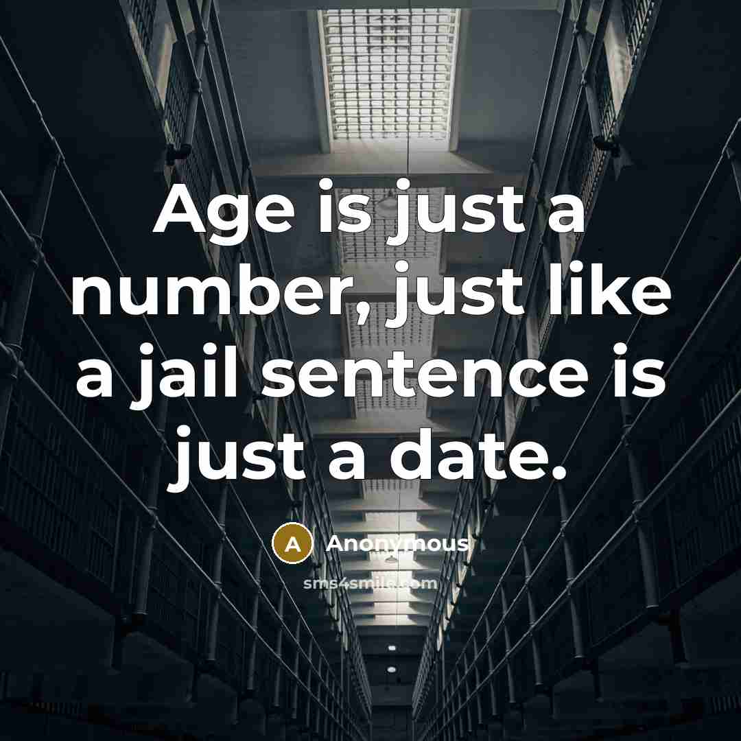 “Age is just a number, just like a jail sentence…” quote by Anonymous